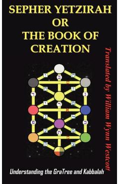 Sepher Yetzirah or the Book of Creation: Understanding the Gra Tree and Kabbalah - Wynn Westcott William