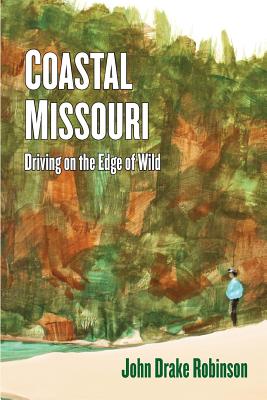 Coastal Missouri: Driving on the Edge of Wild - John Drake Robinson