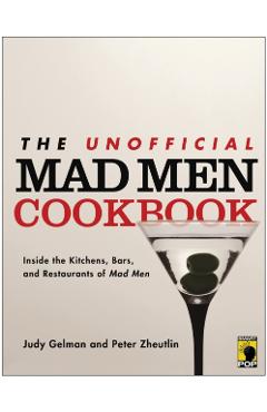 Coperta cărții 'The Unofficial Mad Men Cookbook: Inside the Kitchens, Bars, and Restaurants of Mad Men - Judy Gelman'