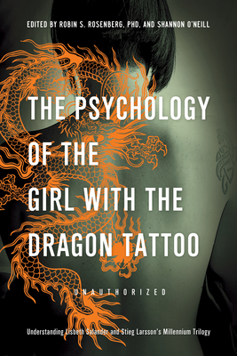 The Psychology of the Girl with the Dragon Tattoo: Understanding Lisbeth Salander and Stieg Larsson's Millennium Trilogy - Robin S. Rosenberg