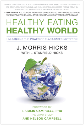 Healthy Eating, Healthy World: Unleashing the Power of Plant-Based Nutrition - J. Morris Hicks