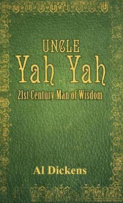 Uncle Yah Yah: 21st Century Man of Wisdom - Al Dickens