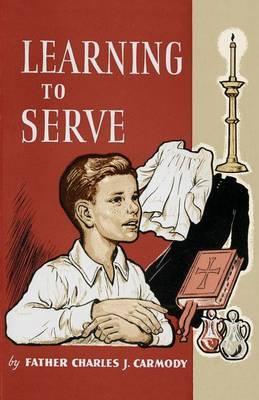 Learning to Serve: A Book for New Altar Boys - Father Charles J. Carmody