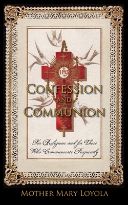 Confession and Communion: For Religious and for Those Who Communicate Frequently - Mother Mary Loyola