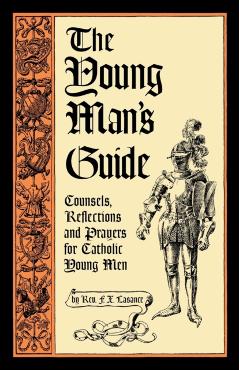 The Young Man's Guide: Counsels, Reflections and Prayers for Catholic Young Men - Francis Xavier Lasance