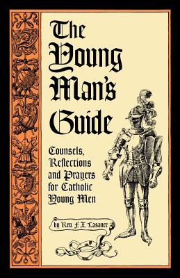 The Young Man's Guide: Counsels, Reflections and Prayers for Catholic Young Men - Francis Xavier Lasance