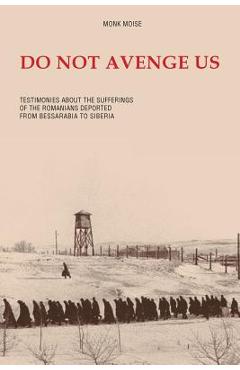 Poza produsului Do Not Avenge Us: Testimonies about the Suffering of the Romanians Deported from Bessarabia to Siberia - Monk Moise