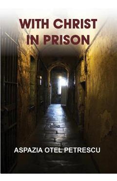 Poza produsului With Christ in Prison - Aspazia Otel Petrescu