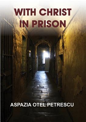 With Christ in Prison - Aspazia Otel Petrescu
