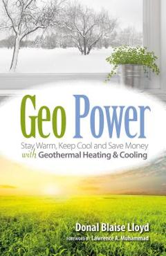Coperta cărții 'Geo Power: Stay Warm, Keep Cool and Save Money with Geothermal Heating & Cooling - Donal Blaise Lloyd'