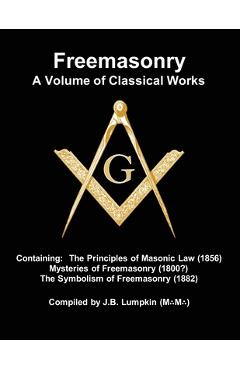 Coperta cărții 'Freemasonry - a Volume of Classical Works: Containing the Principles of Masonic Law (1856), Mysteries of Freemasonry'