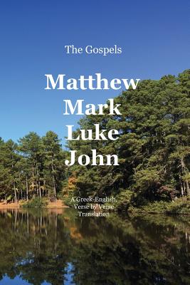 The Gospels: Matthew, Mark, Luke, John: A Greek-English, Verse by Verse Translation - John G. Cunyus