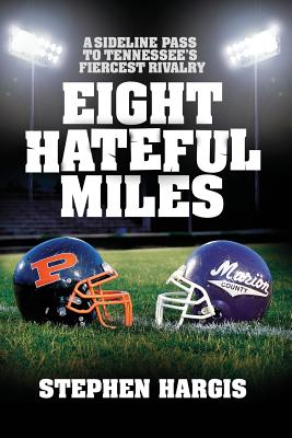 Eight Hateful Miles: A Sideline Pass to Tennessee's Fiercest Rivalry - Stephen Hargis