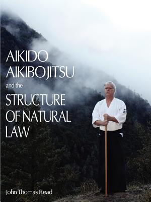 Aikido, Aikibojitsu, and the Structure of Natural Law - John Thomas Read