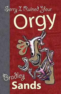 Coperta cărții 'Sorry I Ruined Your Orgy - Bradley Sands'