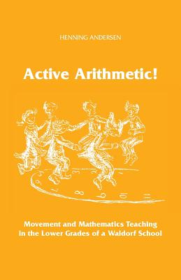 Active Arithmetic!: Movement and Mathematics Teaching in the Lower Grades of a Waldorf School - Archie Duncanson