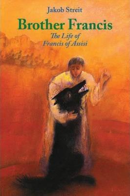 Brother Francis: The Life of Francis of Assisi - Roland Marti