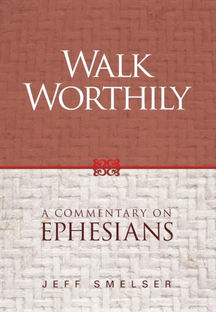 Walk Worthily: A Commentary on Ephesians - Jeff Smelser