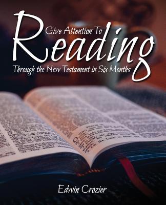 Give Attention to Reading: Through the New Testament in Six Months - Edwin Crozier
