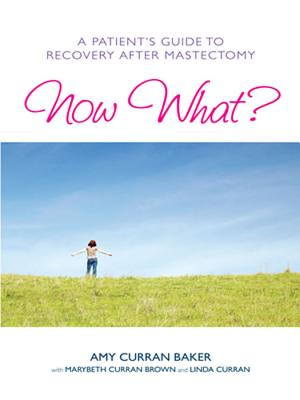 Now What?: A Patient's Guide to Recovery After Mastectomy - Amy Curran Baker