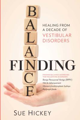 Finding Balance: Healing from a Decade of Vestibular Disorders - Sue Hickey