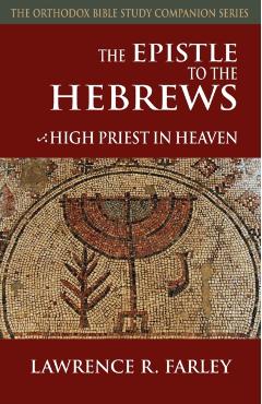 The Epistle to the Hebrews: High Priest in Heaven - Lawrence R. Farley