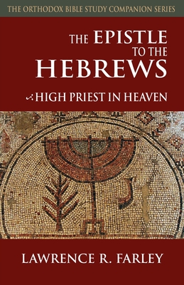 The Epistle to the Hebrews: High Priest in Heaven - Lawrence R. Farley