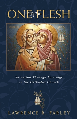 One Flesh: Salvation Through Marriage in the Orthodox Church - Lawrence R. Farley