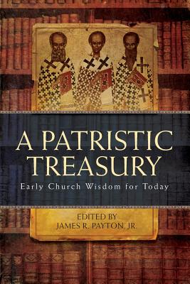 Patristic Treasury: Early Church Wisdom for Today - James R. Payton