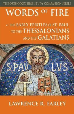 Words of Fire: The Early Epistles of St. Paul to the Thessalonians and the Galatians - Lawrence R. Farley
