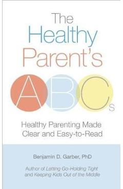 Poza produsului The Healthy Parent's Abc's: Healthy Parenting Made Clear and Easy-To-Read - Benjamin D. Garber
