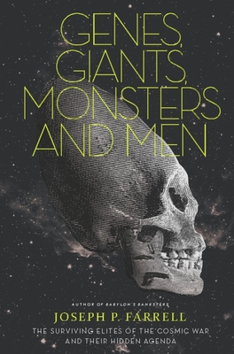 Genes, Giants, Monsters, and Men: The Surviving Elites of the Cosmic War and Their Hidden Agenda - Joseph P. Farrell
