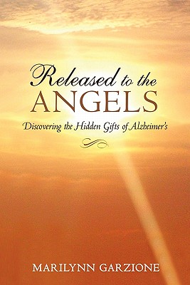 Released to the Angels: Discovering the Hidden Gifts of Alzheimer's - Marilynn Garzione