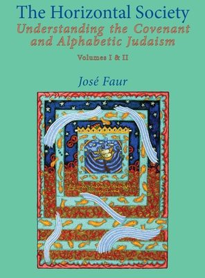 The Horizontal Society: Understanding the Covenant and Alphabetic Judaism (Vol. I and II) - Jose Faur