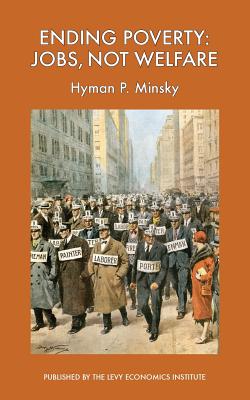 Ending Poverty: Jobs, Not Welfare - Hyman P. Minsky