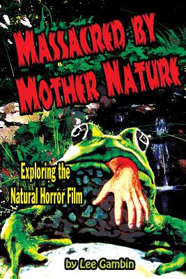 Massacred by Mother Nature Exploring the Natural Horror Film - Lee Gambin