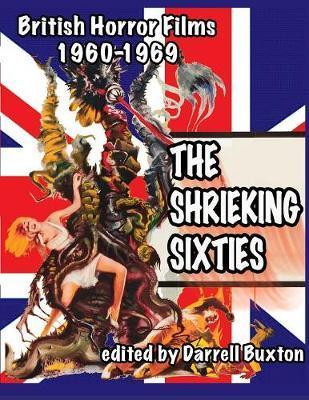 The Shrieking Sixties British Horror Films 1960 to 1969 - Darrell Buxton