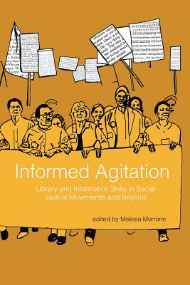 Informed Agitation: Library and Information Skills in Social Justice Movements and Beyond - Melissa Morrone