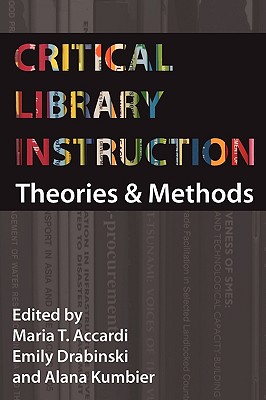 Critical Library Instruction: Theories and Methods - Maria Accardi