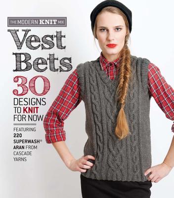 Vest Bets: 30 Designs to Knit for Now Featuring 220 Superwash Aran from Cascade Yarns - Sixth&spring Books