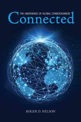 Connected: The Emergence of Global Consciousness - Roger D. Nelson