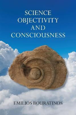 Science, Objectivity, and Consciousness - Emilios Bouratinos