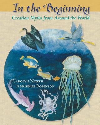 In the Beginning: Creation Myths from Around the World - Carolyn North
