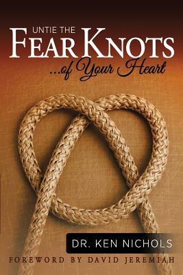 Untie the Fear Knots of Your Heart - Ken Nichols