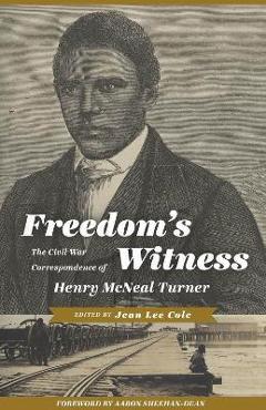 Poza produsului Freedom's Witness: The Civil War Correspondence of Henry McNeal Turner - Jean Lee Cole