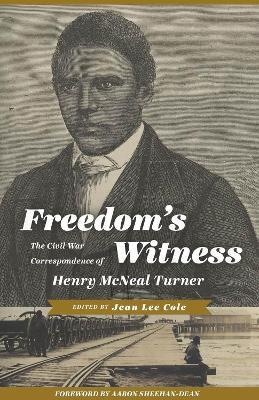 Freedom's Witness: The Civil War Correspondence of Henry McNeal Turner - Jean Lee Cole