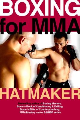 Boxing for MMA: Building the Fistic Edge in Competition & Self-Defense for Men & Women - Mark Hatmaker