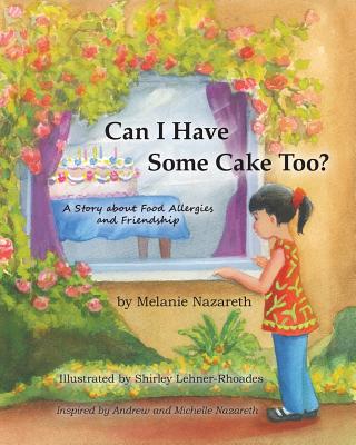 Can I Have Some Cake Too? a Story about Food Allergies and Friendship - Melanie Nazareth