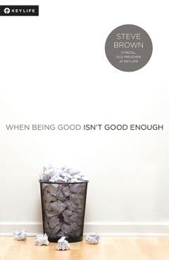Poza produsului When Being Good Isn't Good Enough - Steve Brown