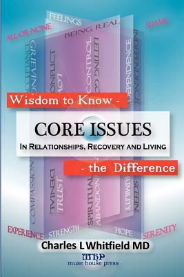 Wisdom to Know the Difference: Core Issues in Relationships, Recovery and Living - Charles L. Whitfield
